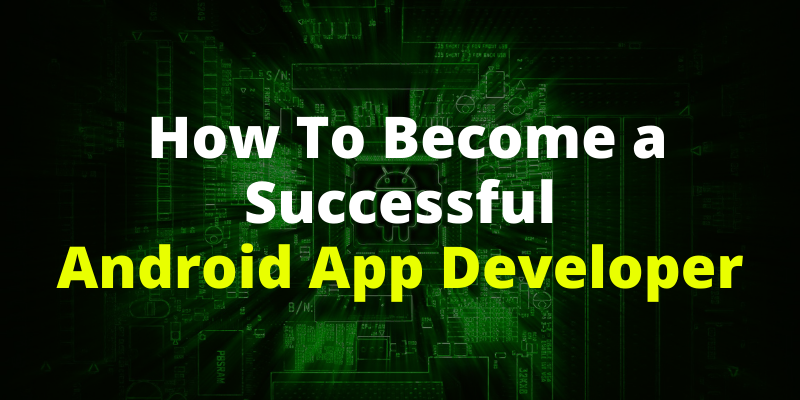 How To Become A Successful Android App Developer