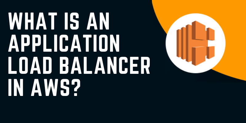 What is An Application Load Balancer In AWS?