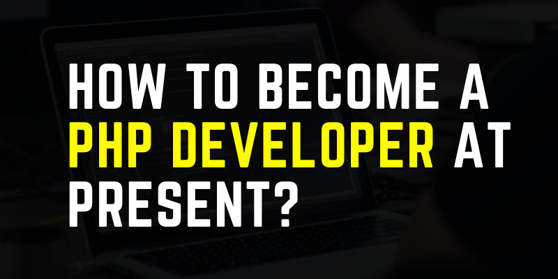 How To Become A PHP Developer At Present?