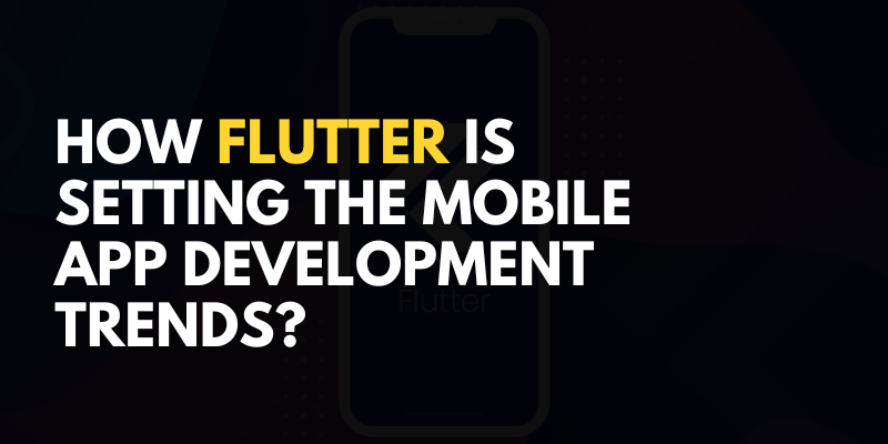 How Flutter is Setting the Mobile App Development Trends