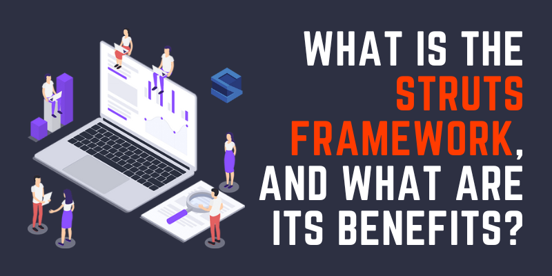 What is the Struts Framework, and what are its Benefits