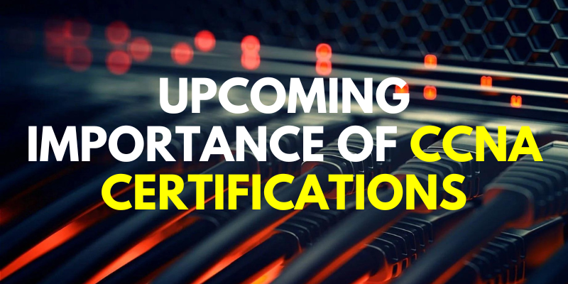 Upcoming Importance of CCNA Certifications