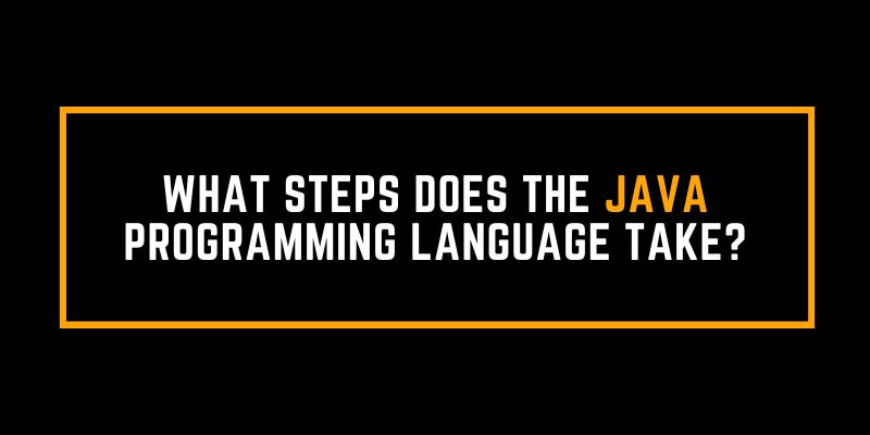 What Steps Does the Java Programming Language Take?
