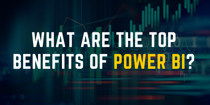 What are the Top Benefits of Power BI?