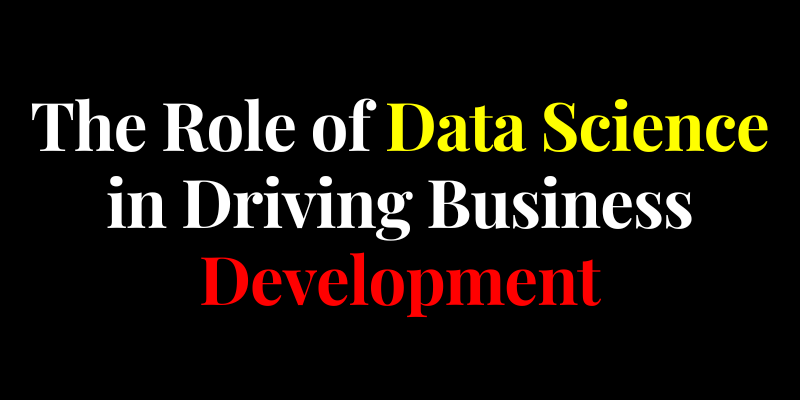 The Role of Data Science in Driving Business Development