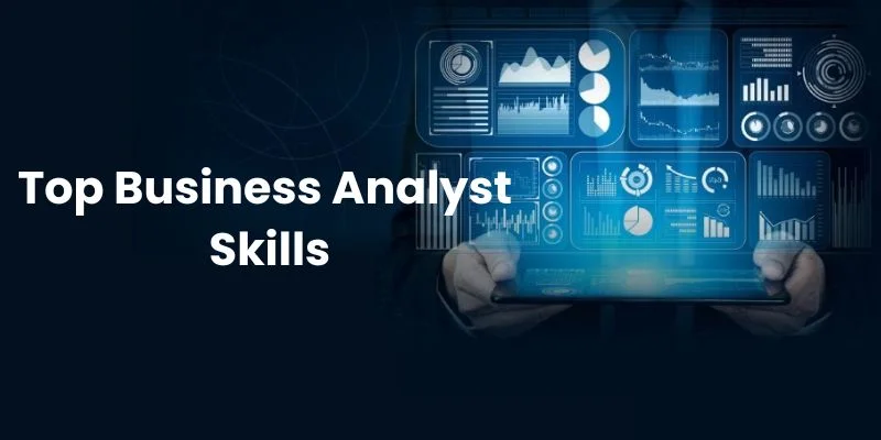 Top Business Analyst Skills You Need to Know